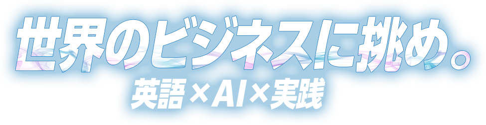 世界のビジネスに挑め。英語×AI×実践