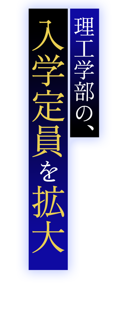 理工学部の既存の4専攻の入学定員を拡大予定