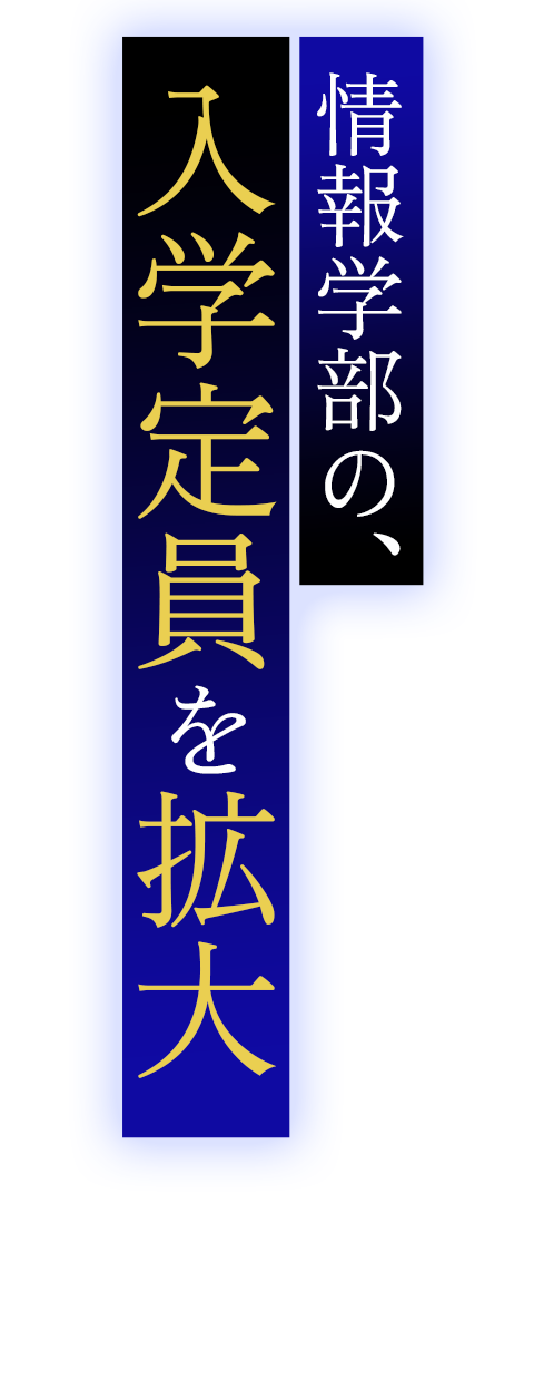 情報学部の入学定員を拡大予定