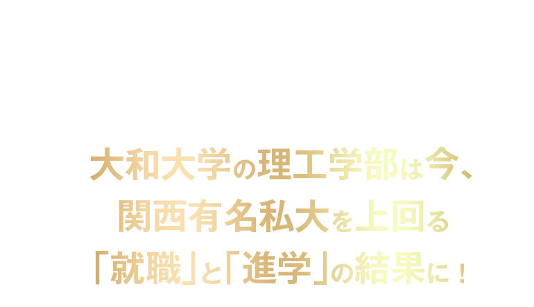 大和大学の理工学部は今、関西有名私大に匹敵する「就職」と「進学」の結果に！