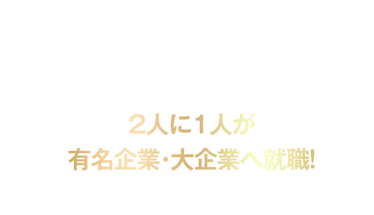 2人に1人が有名企業・大企業へ就職！