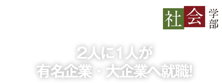 2人に1人が有名企業・大企業へ就職! 〜社会学部 