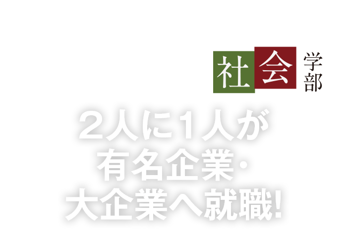 2人に1人が有名企業・大企業へ就職! 〜社会学部 