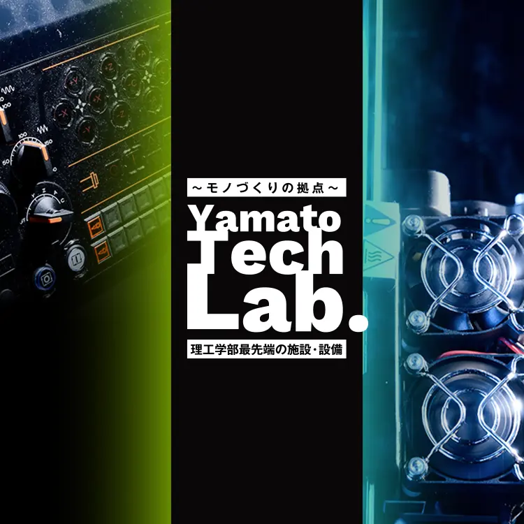 ~モノづくりの拠点~ Yamato Tech Lab. 理工学部最先端の施設・設備
